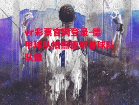 vr彩票官网登录-德甲球队拍照德甲各球队队徽