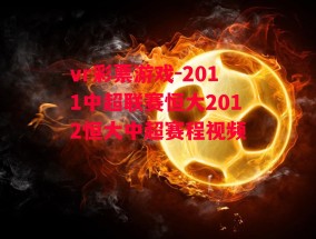 vr彩票游戏-2011中超联赛恒大2012恒大中超赛程视频